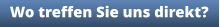 Wo treffen Sie uns direkt?