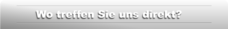 Wo treffen Sie uns direkt?