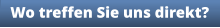 Wo treffen Sie uns direkt?