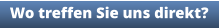 Wo treffen Sie uns direkt?