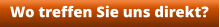 Wo treffen Sie uns direkt?