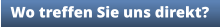 Wo treffen Sie uns direkt?