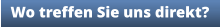 Wo treffen Sie uns direkt?