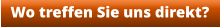 Wo treffen Sie uns direkt?