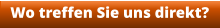 Wo treffen Sie uns direkt?