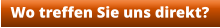 Wo treffen Sie uns direkt?